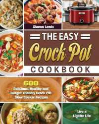 The Easy Crock Pot Cookbook : 600 Delicious, Healthy and Budget-Friendly Crock Pot Slow Cooker Recipes to Live a Lighter Life