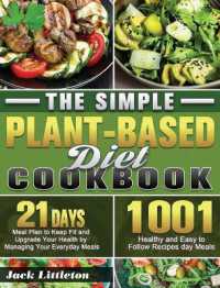 The Simple Plant- Based Diet Cookbook : 1001 Healthy and Easy Recipes with 21 Days Meal Plan to Keep Fit and Upgrade Your Health by Managing Your Everyday Meals