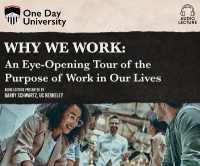 Why We Work : An Eye-Opening Tour of the Purpose of Work in Our Lives (One Day University)