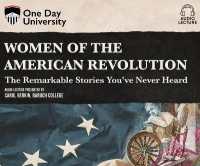 Women of the American Revolution : The Remarkable Stories You've Never Heard (One Day University)