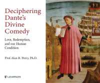 Deciphering Dante's Divine Comedy : Love， Redemption， and Our Human Condition