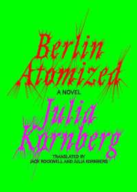 Berlin Atomized : A Novel