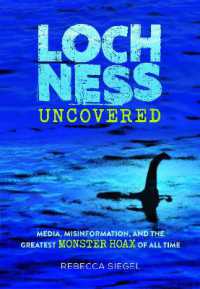 Loch Ness Uncovered : How Fake News Fueled the Greatest Monster Hoax of All Time