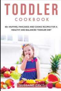 Toddler Cookbook : 40+ Muffins, Pancakes and Cookie recipes for a healthy and balanced Toddler diet