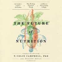 The Future of Nutrition : An Insider's Look at the Science, Why We Keep Getting It Wrong, and How to Start Getting It Right