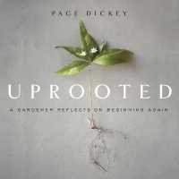 Uprooted : A Gardener Reflects on Beginning Again