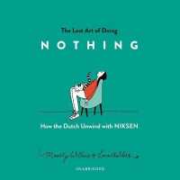 The Lost Art of Doing Nothing : How the Dutch Unwind with Niksen