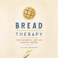 Bread Therapy : The Mindful Art of Baking Bread