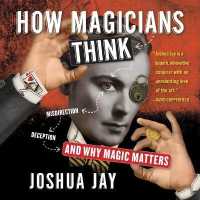 How Magicians Think : Misdirection, Deception, and Why Magic Matters