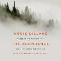 The Abundance : Narrative Essays Old and New