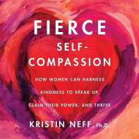 Fierce Self-Compassion : How Women Can Harness Kindness to Speak Up, Claim Their Power, and Thrive