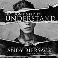 They Don't Need to Understand : Stories of Hope, Fear, Family, Life, and Never Giving in