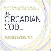 The Circadian Code Lib/E : Lose Weight, Supercharge Your Energy, and Transform Your Health from Morning to Midnight （Library）