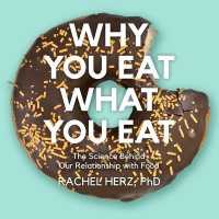 Why You Eat What You Eat Lib/E : The Science Behind Our Relationship with Food