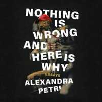 Nothing Is Wrong and Here Is Why : Essays
