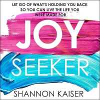Joy Seeker : Let Go of What's Holding You Back So You Can Live the Life You Were Made for （Library）