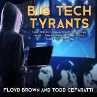 Big Tech Tyrants : How Silicon Valley's Stealth Practices Addict Teens, Silence Speech and Steal Your Privacy