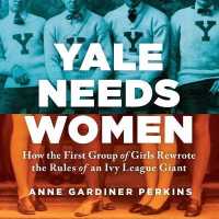 Yale Needs Women : How the First Group of Girls Rewrote the Rules of an Ivy League Giant