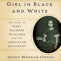Girl in Black and White : The Story of Mary Mildred Williams and the Abolition Movement