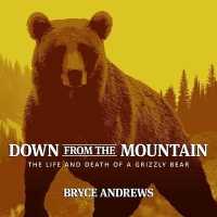 Down from the Mountain : The Life and Death of a Grizzly Bear