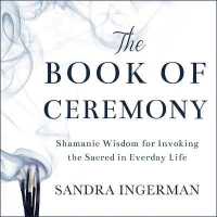 The Book of Ceremony : Shamanic Wisdom for Invoking the Sacred in Everyday Life