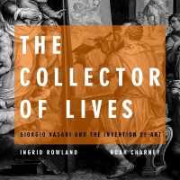 The Collector of Lives : Giorgio Vasari and the Invention of Art