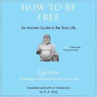 How to Be Free : An Ancient Guide to the Stoic Life (Ancient Wisdom for Modern Readers)