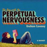 The Boy with the Perpetual Nervousness : A Memoir