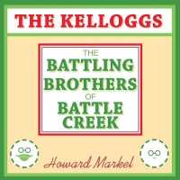 The Kelloggs : The Battling Brothers of Battle Creek
