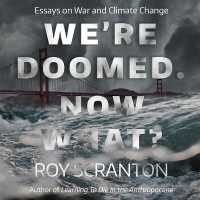 We're Doomed. Now What? : Essays on War and Climate Change