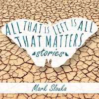 All That Is Left Is All That Matters : Stories