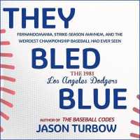 They Bled Blue : Fernandomania, Strike-Season Mayhem, and the Weirdest Championship Baseball Had Ever Seen: the 1981 Los Angeles Dodgers