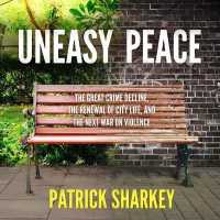 Uneasy Peace : The Great Crime Decline, the Renewal of City Life, and the Next War on Violence