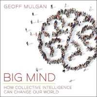 Big Mind : How Collective Intelligence Can Change Our World （Library）