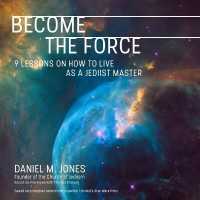 Become the Force : 9 Lessons on How to Live as a Jediist Master