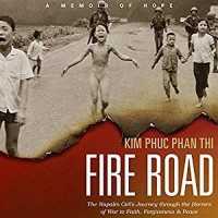 Fire Road : The Napalm Girl's Journey through the Horrors of War to Faith, Forgiveness, and Peace