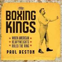 The Boxing Kings : When American Heavyweights Ruled the Ring