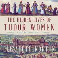 The Hidden Lives of Tudor Women : A Social History
