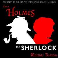 From Holmes to Sherlock : The Story of the Men and Women Who Created an Icon （Library）