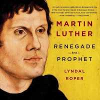 Martin Luther : Renegade and Prophet