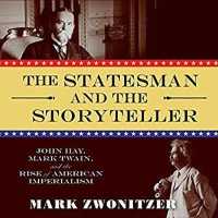 The Statesman and the Storyteller Lib/E : John Hay, Mark Twain, and the Rise of American Imperialism （Library）