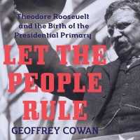 Let the People Rule : Theodore Roosevelt and the Birth of the Presidential Primary （Library）