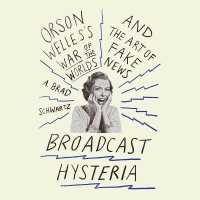 Broadcast Hysteria : Orson Welles's War of the World's and the Art of Fake News