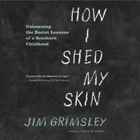 How I Shed My Skin : Unlearning the Racist Lessons of a Southern Childhood （Library）