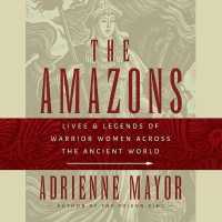 The Amazons Lib/E : Lives and Legends of Warrior Women Across the Ancient World （Library）