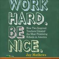 Work Hard. Be Nice. : How Two Inspired Teachers Created the Most Promising Schools in America