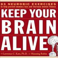 Keep Your Brain Alive : Neurobic Exercises to Help Prevent Memory Loss and Increase Mental Fitness