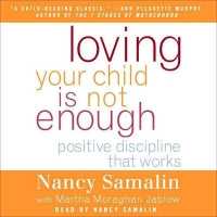 Loving Your Child Is Not Enough : Positive Discipline That Works