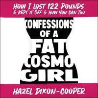 Confessions of a Fat Cosmo Girl : How I Lost 122 Pounds & Kept It Off & How You Can Too