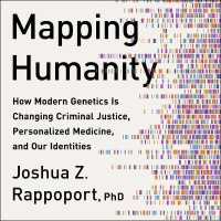 Mapping Humanity : How Modern Genetics Is Changing Criminal Justice, Personalized Medicine, and Our Identities